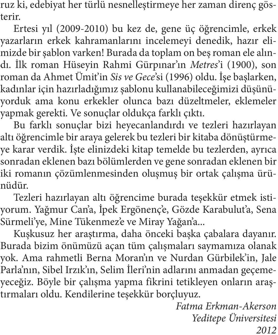 İlk roman Hüseyin Rahmi Gürpınar ın Metres i (1900), son roman da Ahmet Ümit in Sis ve Gece si (1996) oldu.