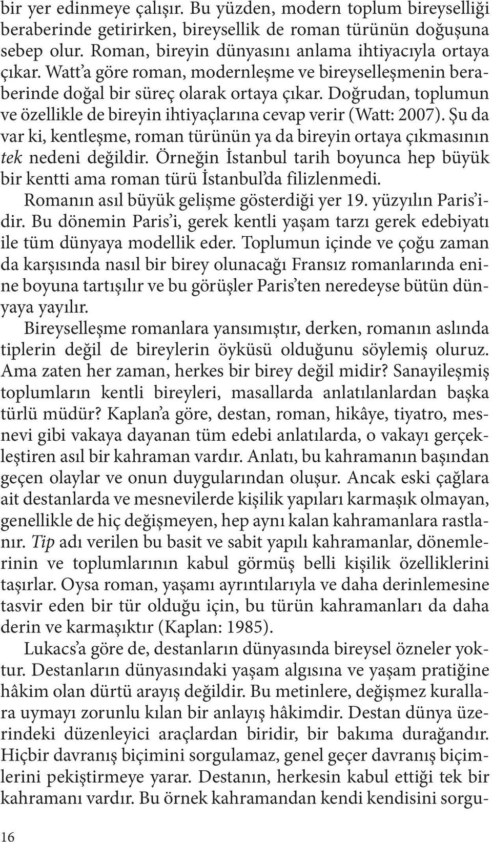 Şu da var ki, kentleşme, roman türünün ya da bireyin ortaya çıkmasının tek nedeni değildir. Örneğin İstanbul tarih boyunca hep büyük bir kentti ama roman türü İstanbul da filizlenmedi.