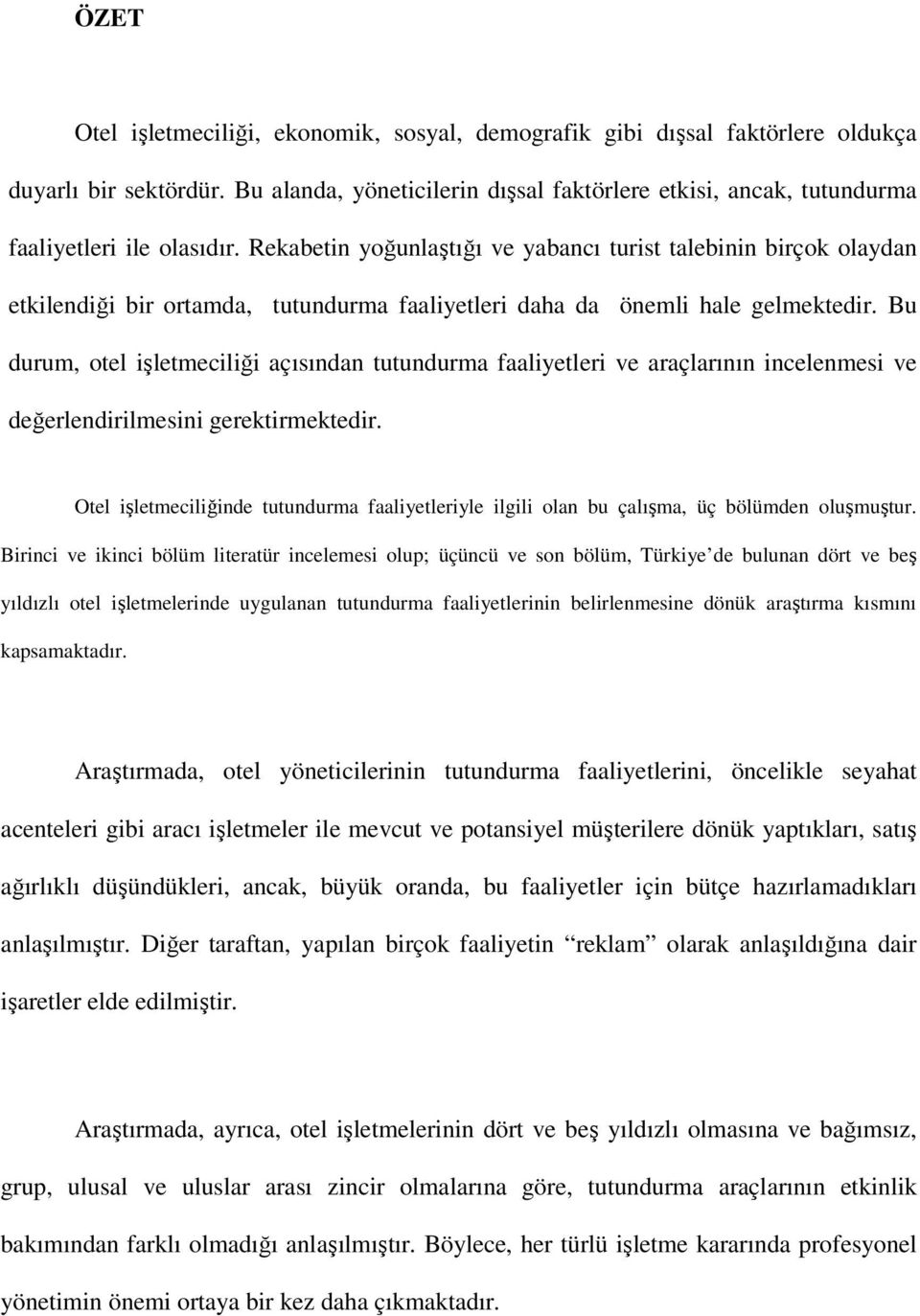 Rekabetin yoğunlaştığı ve yabancı turist talebinin birçok olaydan etkilendiği bir ortamda, tutundurma faaliyetleri daha da önemli hale gelmektedir.