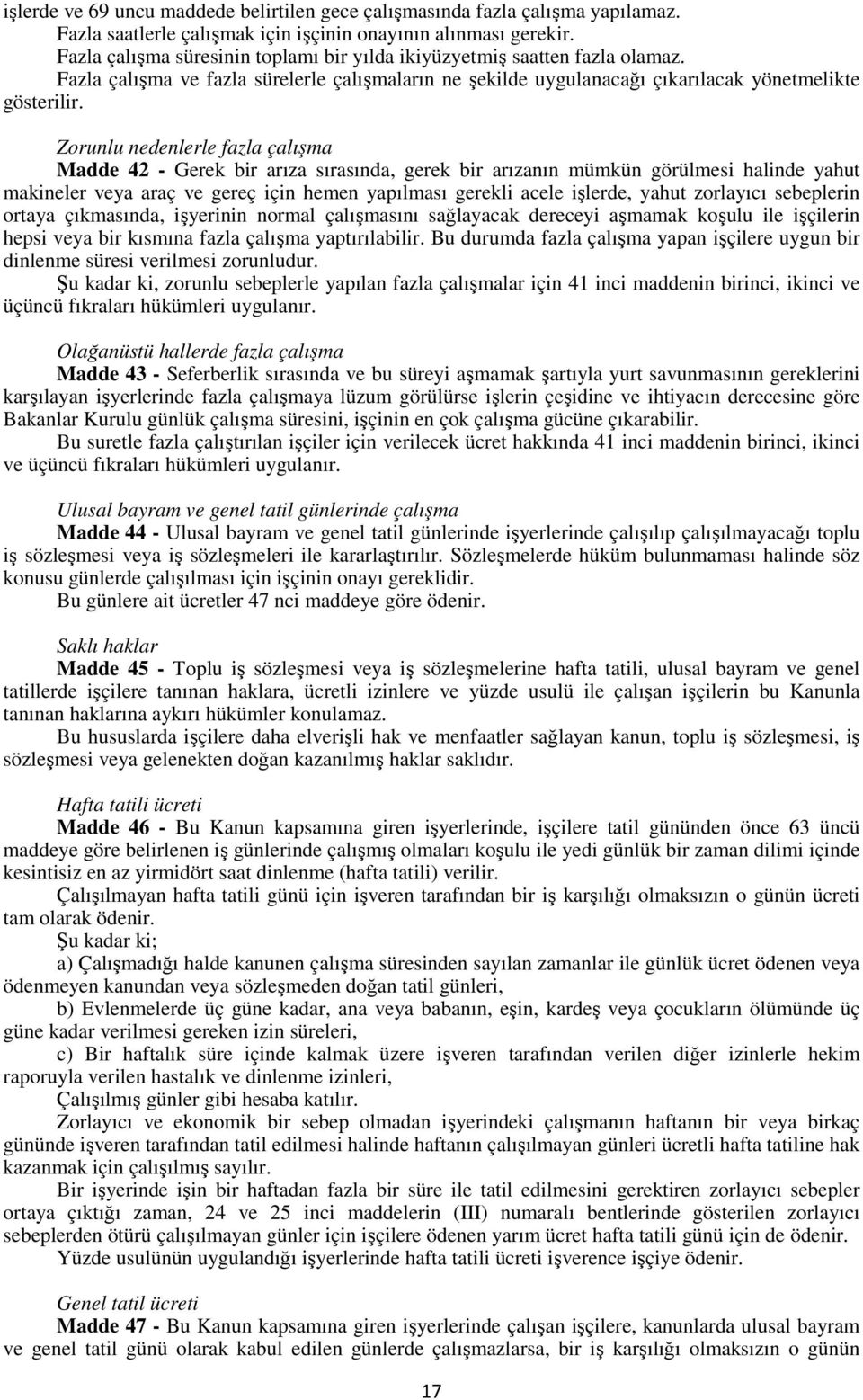 Zorunlu nedenlerle fazla çalışma Madde 42 - Gerek bir arıza sırasında, gerek bir arızanın mümkün görülmesi halinde yahut makineler veya araç ve gereç için hemen yapılması gerekli acele işlerde, yahut