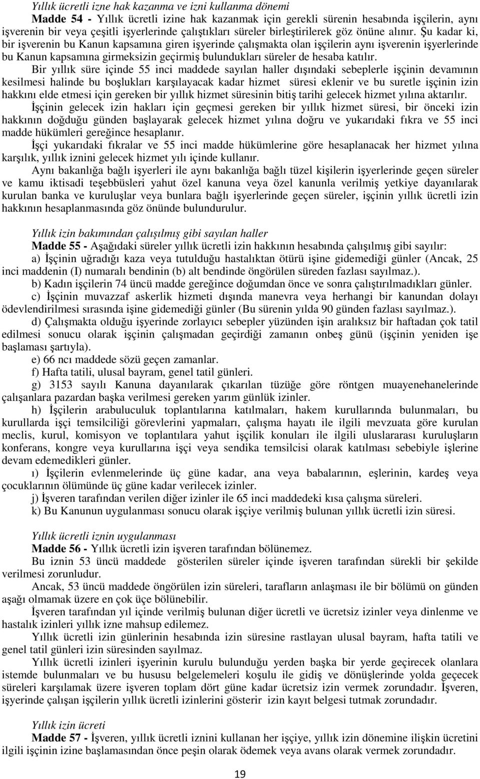 Şu kadar ki, bir işverenin bu Kanun kapsamına giren işyerinde çalışmakta olan işçilerin aynı işverenin işyerlerinde bu Kanun kapsamına girmeksizin geçirmiş bulundukları süreler de hesaba katılır.