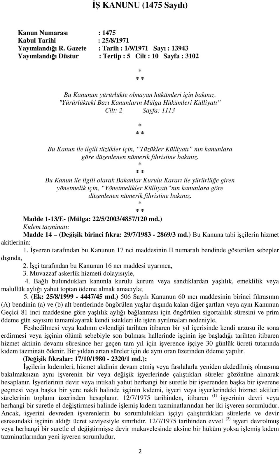 "Yürürlükteki Bazı Kanunların Mülga Hükümleri Külliyatı Cilt: 2 Sayfa: 1113 * * * Bu Kanun ile ilgili tüzükler için, Tüzükler Külliyatı nın kanunlara göre düzenlenen nümerik fihristine bakınız.