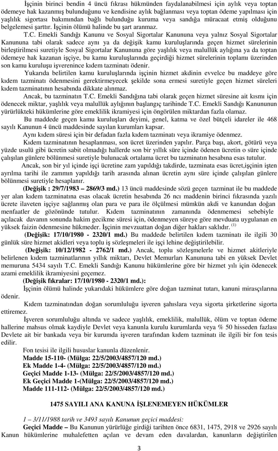 Emekli Sandığı Kanunu ve Sosyal Sigortalar Kanununa veya yalnız Sosyal Sigortalar Kanununa tabi olarak sadece aynı ya da değişik kamu kuruluşlarında geçen hizmet sürelerinin birleştirilmesi suretiyle