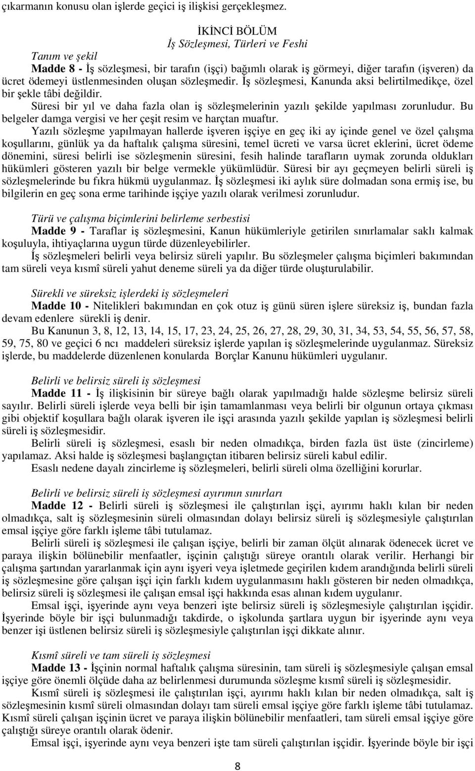 sözleşmedir. İş sözleşmesi, Kanunda aksi belirtilmedikçe, özel bir şekle tâbi değildir. Süresi bir yıl ve daha fazla olan iş sözleşmelerinin yazılı şekilde yapılması zorunludur.