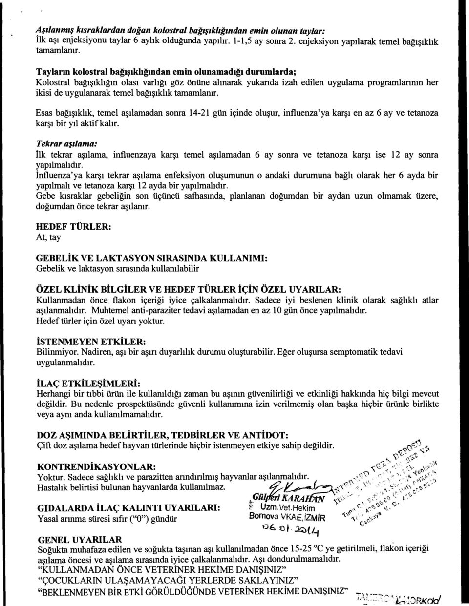 bağışıklık tamamlamr. Esas bağışıklık, temel aşılamadan sonra 14-21 gün içinde oluşur, influenza'ya karşı en az 6 ay ve tetanoza karşı bir yıl aktif kalır.