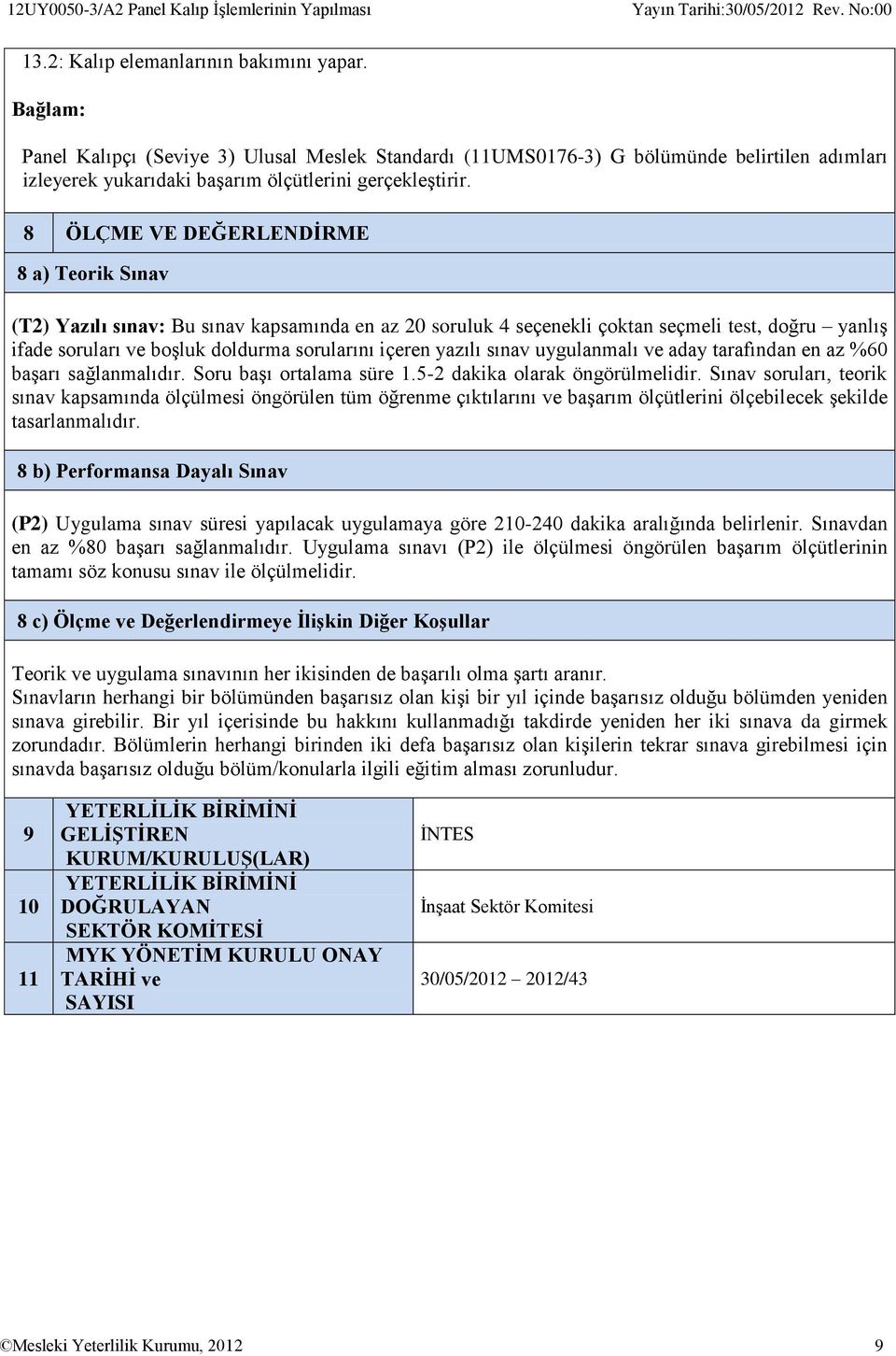 8 ÖLÇME VE DEĞERLENDİRME 8 a) Teorik Sınav (T2) Yazılı sınav: Bu sınav kapsamında en az 20 soruluk 4 seçenekli çoktan seçmeli test, doğru yanlış ifade soruları ve boşluk doldurma sorularını içeren