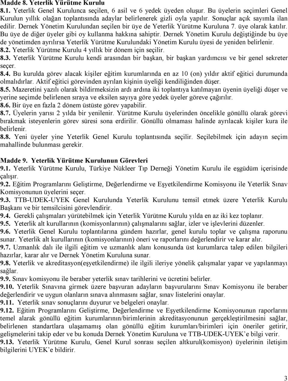 Dernek Yönetim Kurulundan seçilen bir üye de Yeterlik Yürütme Kuruluna 7. üye olarak katılır. Bu üye de diğer üyeler gibi oy kullanma hakkına sahiptir.