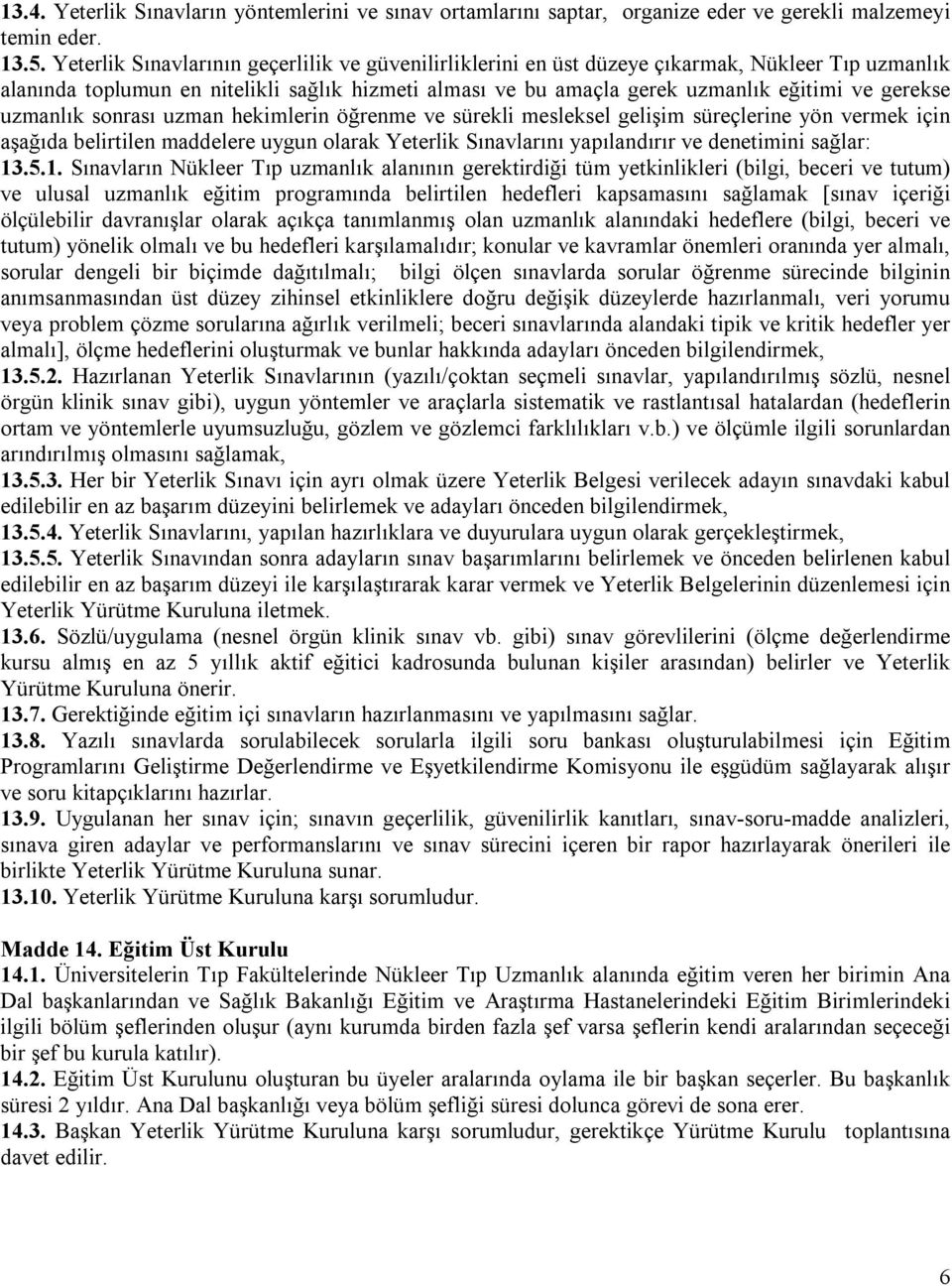 uzmanlık sonrası uzman hekimlerin öğrenme ve sürekli mesleksel gelişim süreçlerine yön vermek için aşağıda belirtilen maddelere uygun olarak Yeterlik Sınavlarını yapılandırır ve denetimini sağlar: 13.