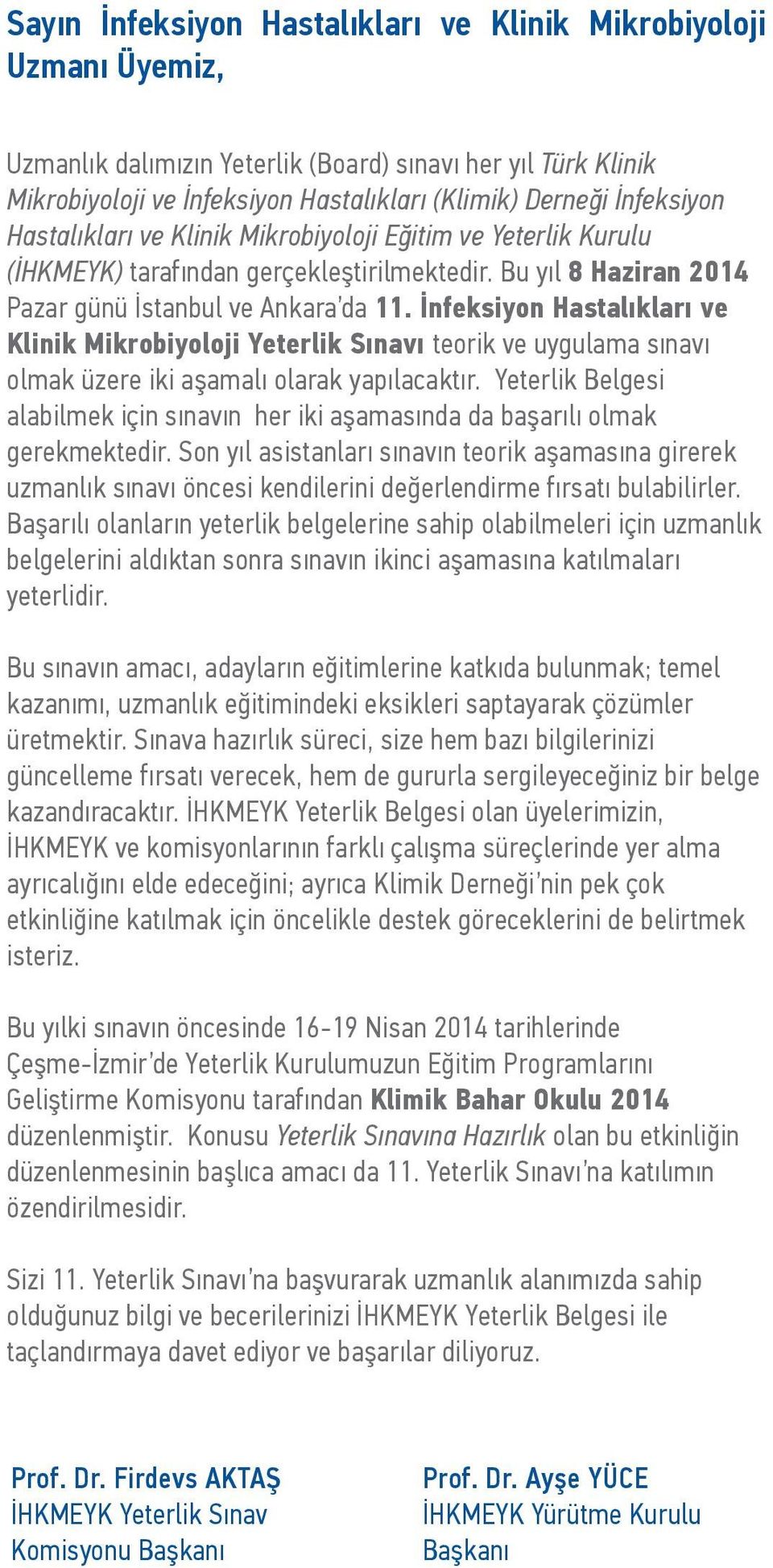 İnfeksiyon Hastalıkları ve Klinik Mikrobiyoloji Yeterlik Sınavı teorik ve uygulama sınavı olmak üzere iki aşamalı olarak yapılacaktır.