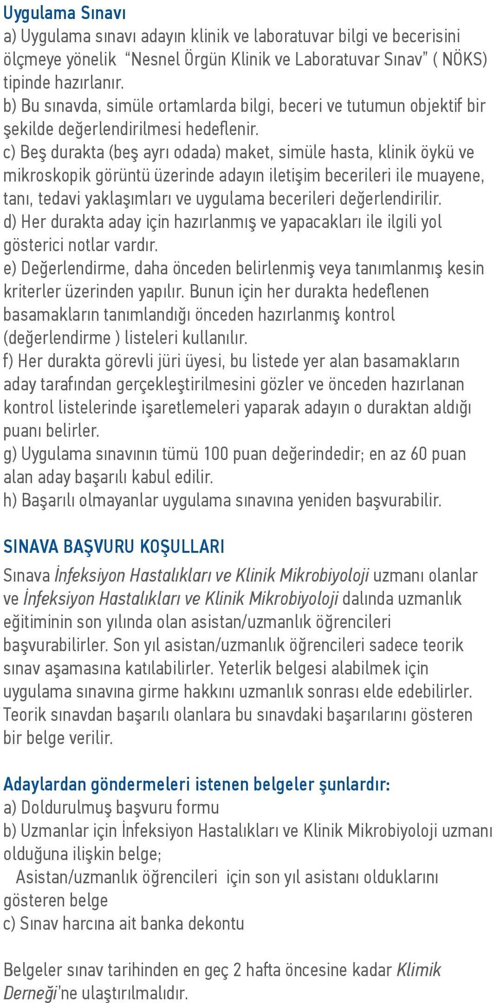 c) Beş durakta (beş ayrı odada) maket, simüle hasta, klinik öykü ve mikroskopik görüntü üzerinde adayın iletişim becerileri ile muayene, tanı, tedavi yaklaşımları ve uygulama becerileri