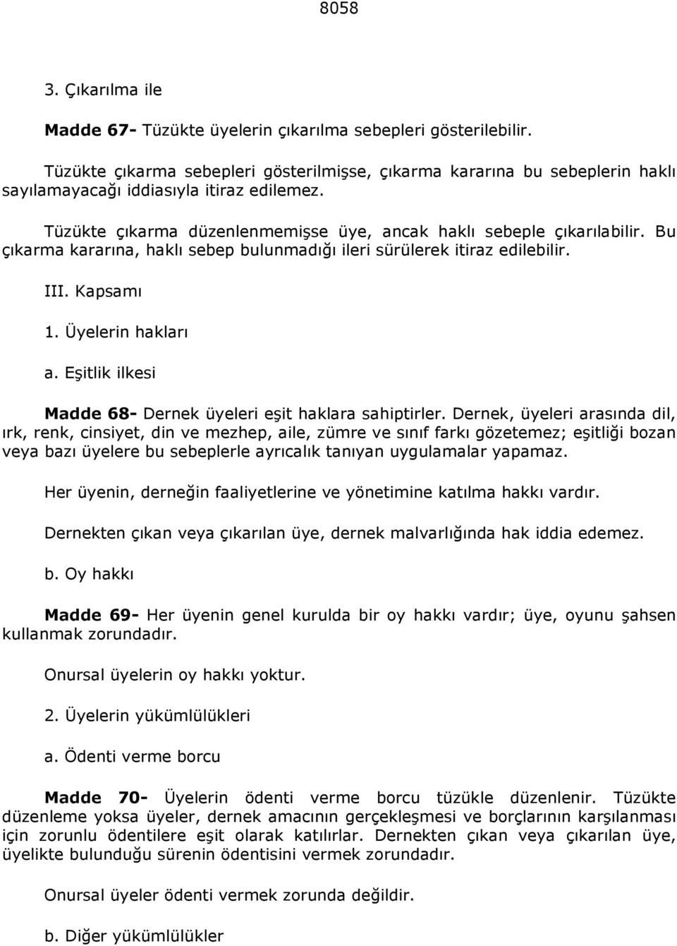 Bu çıkarma kararına, haklı sebep bulunmadığı ileri sürülerek itiraz edilebilir. III. Kapsamı 1. Üyelerin hakları a. Eşitlik ilkesi Madde 68- Dernek üyeleri eşit haklara sahiptirler.