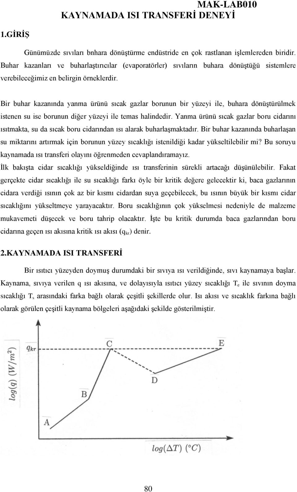 Bir buhar kazanında yanma ürünü sıcak gazlar borunun bir yüzeyi ile, buhara dönüştürülmek istenen su ise borunun diğer yüzeyi ile temas halindedir.