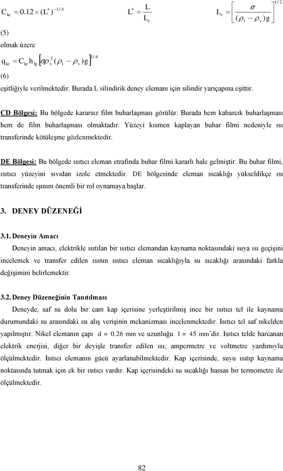 Yüzeyi kısmen kaplayan buhar filmi nedeniyle ısı transferinde kötüleşme gözlenmektedir. DE Bölgesi: Bu bölgede ısıtıcı eleman etrafında buhar filmi kararlı hale gelmiştir.