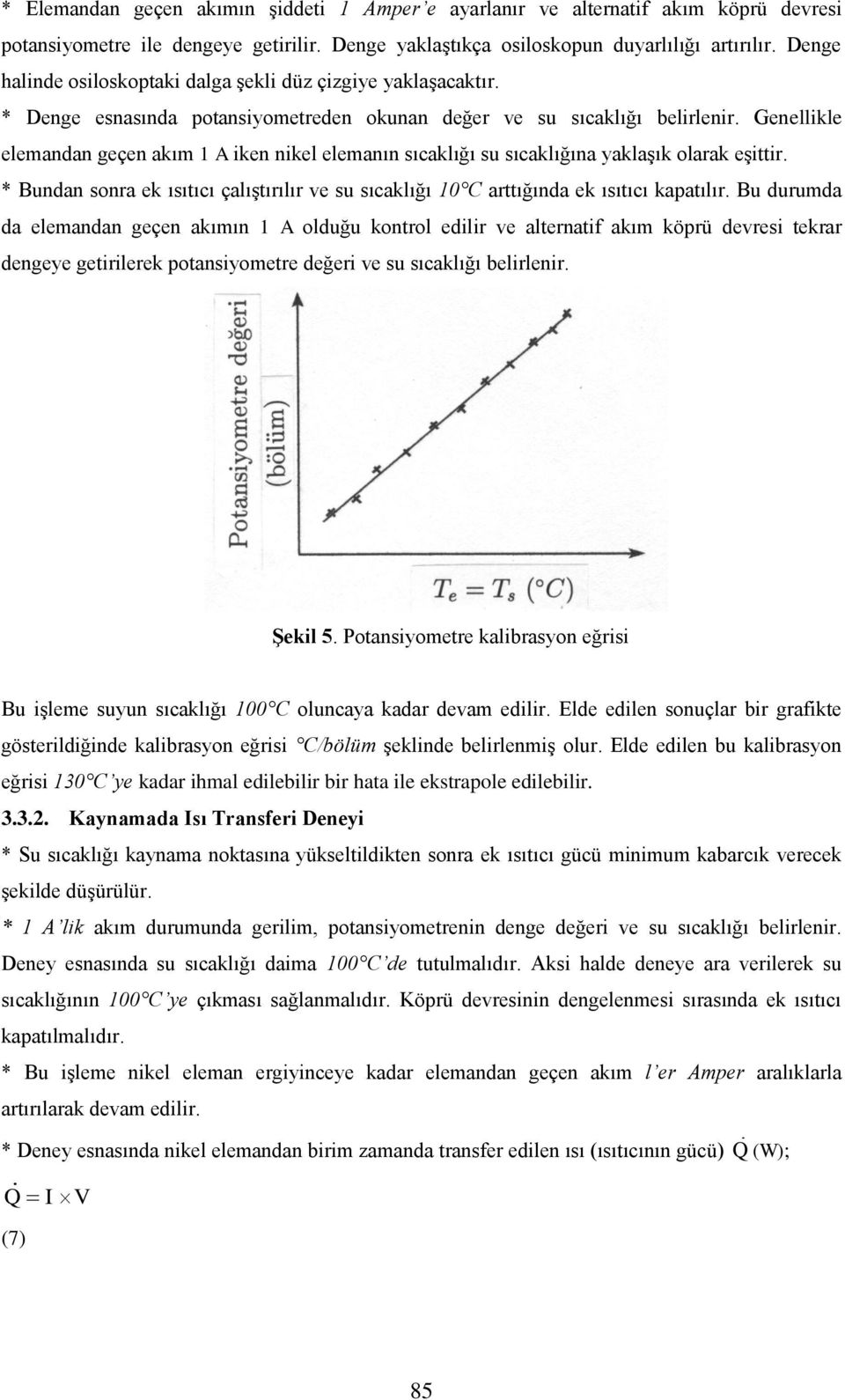 Genellikle elemandan geçen akım 1 A iken nikel elemanın sıcaklığı su sıcaklığına yaklaşık olarak eşittir. * Bundan sonra ek ısıtıcı çalıştırılır ve su sıcaklığı 10 C arttığında ek ısıtıcı kapatılır.