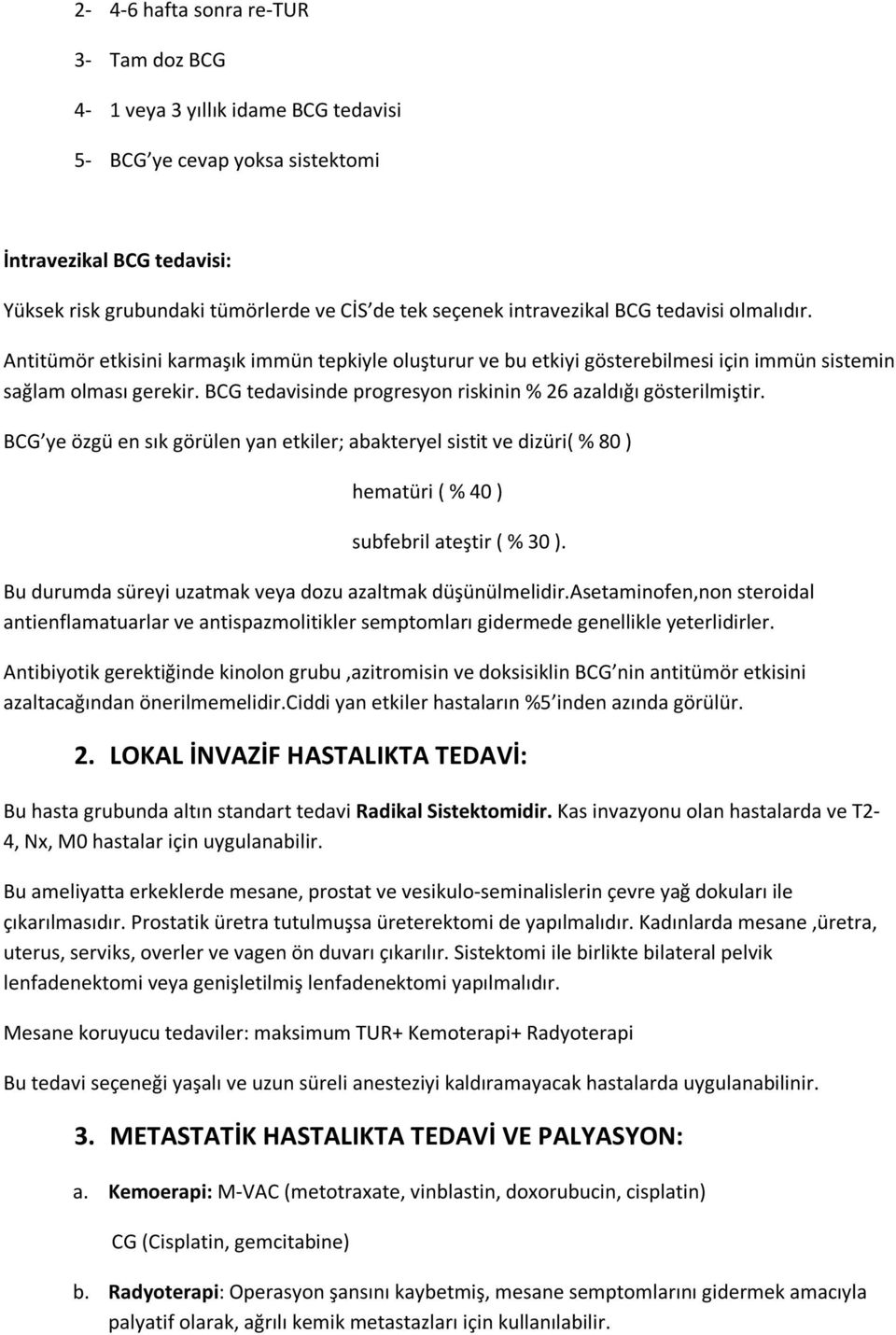 BCG tedavisinde progresyon riskinin % 26 azaldığı gösterilmiştir. BCG ye özgü en sık görülen yan etkiler; abakteryel sistit ve dizüri( % 80 ) hematüri ( % 40 ) subfebril ateştir ( % 30 ).