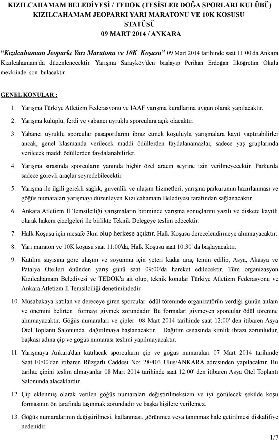 Yarışma Türkiye Atletizm Federasyonu ve IAAF yarışma kurallarına uygun olarak yapılacaktır. 2. Yarışma kulüplü, ferdi ve yabancı uyruklu sporculara açık olacaktır. 3.