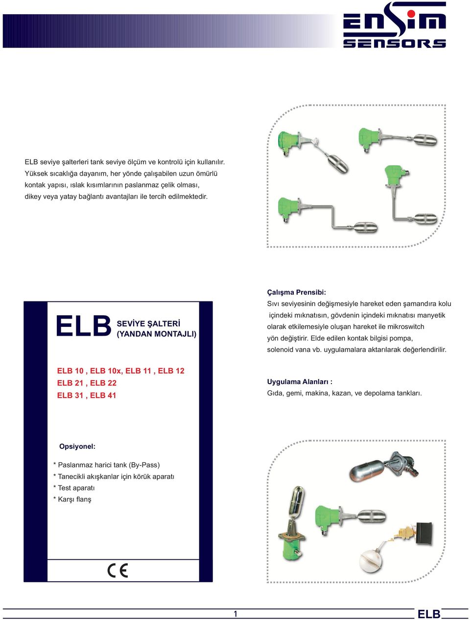 EB EB 10, EB 10x, EB 11, EB 12 EB 21, EB 22 EB 31, EB 41 SEVİYE ŞATERİ (YANDAN MONTAJI) Çalışma Prensibi: Sıvı seviyesinin değişmesiyle areket eden şamandıra kolu içindeki mıknatısın, gövdenin
