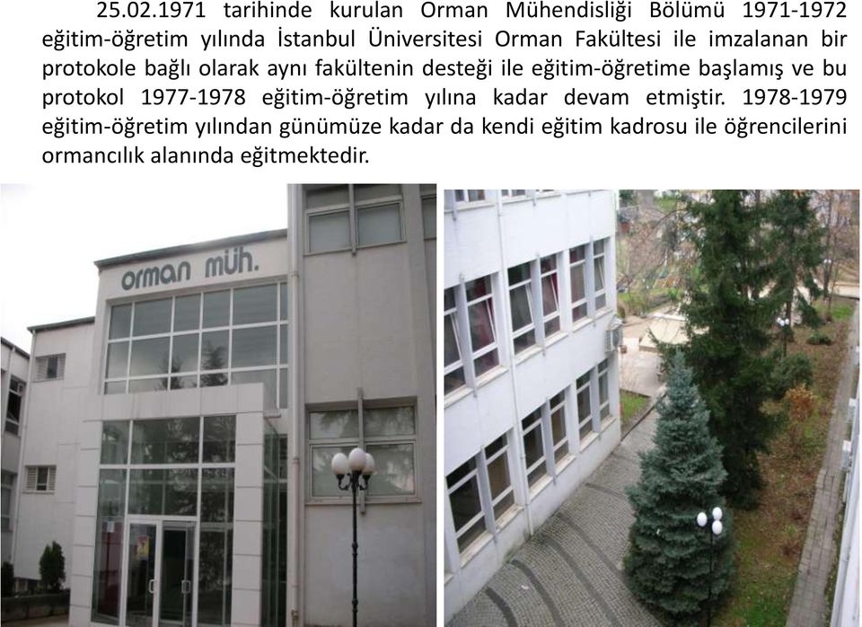 Orman Fakültesi ile imzalanan bir protokole bağlı olarak aynı fakültenin desteği ile eğitim-öğretime