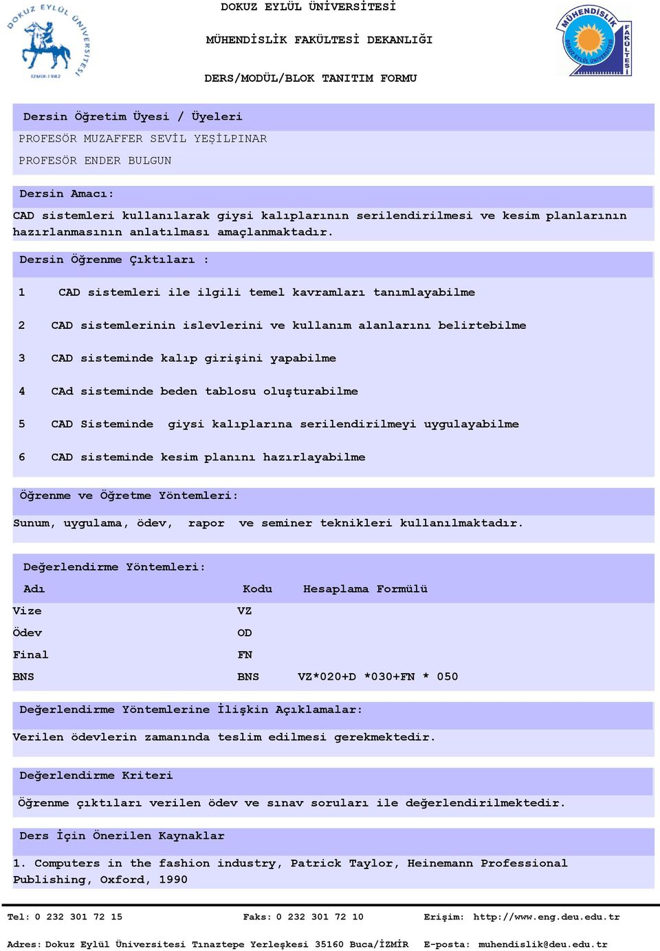 Dersin Öğrenme Çıktıları : 4 CAD sistemleri ile ilgili temel kavramları tanımlayabilme CAD sistemlerinin islevlerini ve kullanım alanlarını belirtebilme CAD sisteminde kalıp girişini yapabilme CAd