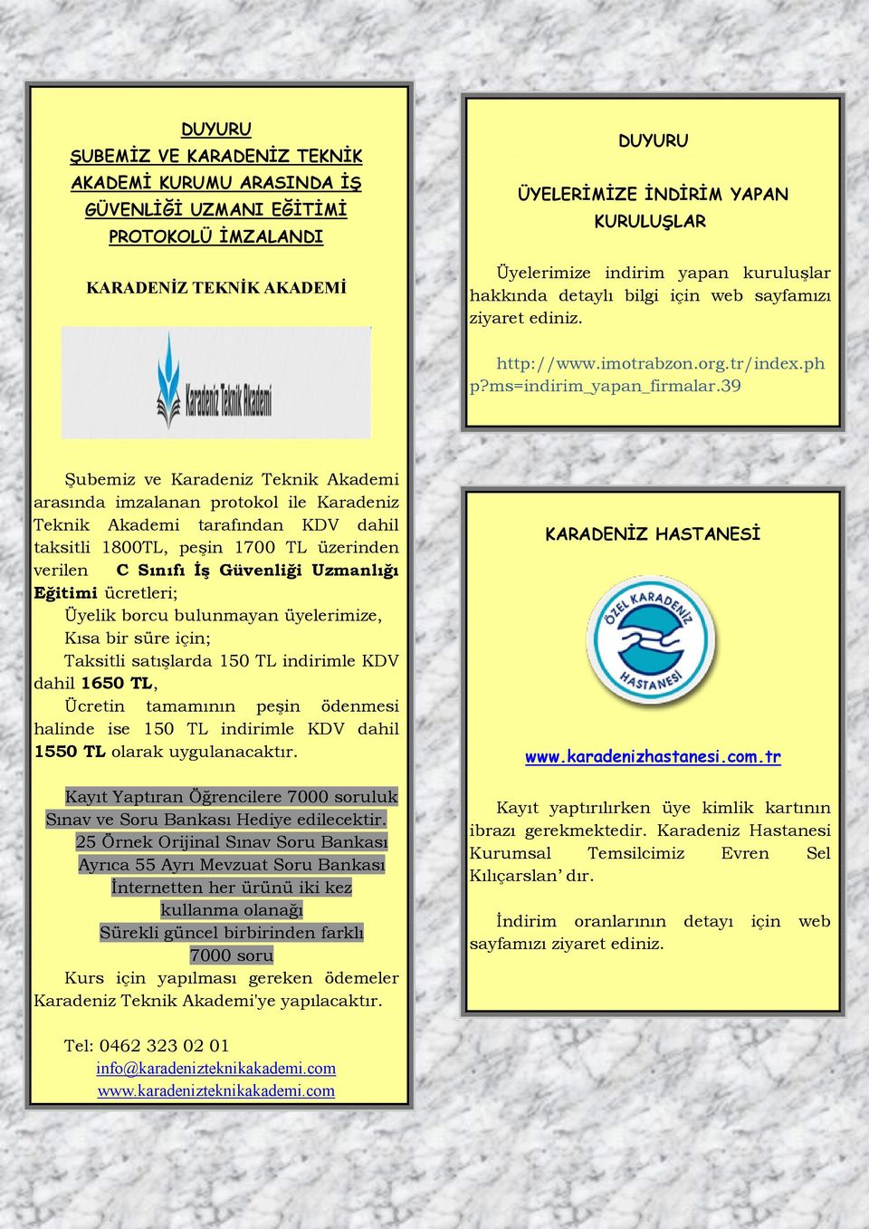 39 Şubemiz ve Karadeniz Teknik Akademi arasında imzalanan protokol ile Karadeniz Teknik Akademi tarafından KDV dahil taksitli 1800TL, peşin 1700 TL üzerinden verilen C Sınıfı İş Güvenliği Uzmanlığı