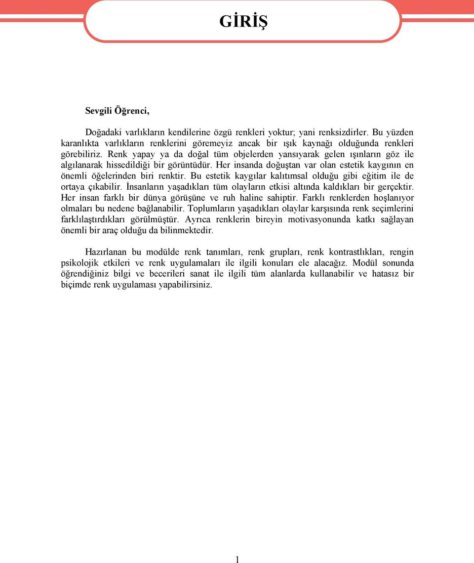 Renk yapay ya da doğal tüm objelerden yansıyarak gelen ışınların göz ile algılanarak hissedildiği bir görüntüdür. Her insanda doğuştan var olan estetik kaygının en önemli öğelerinden biri renktir.