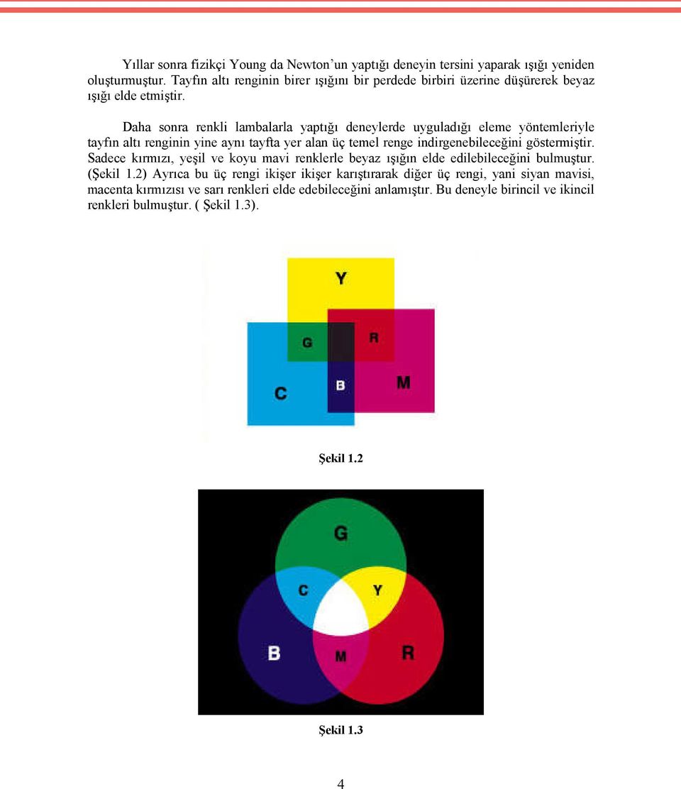 Daha sonra renkli lambalarla yaptığı deneylerde uyguladığı eleme yöntemleriyle tayfın altı renginin yine aynı tayfta yer alan üç temel renge indirgenebileceğini göstermiştir.