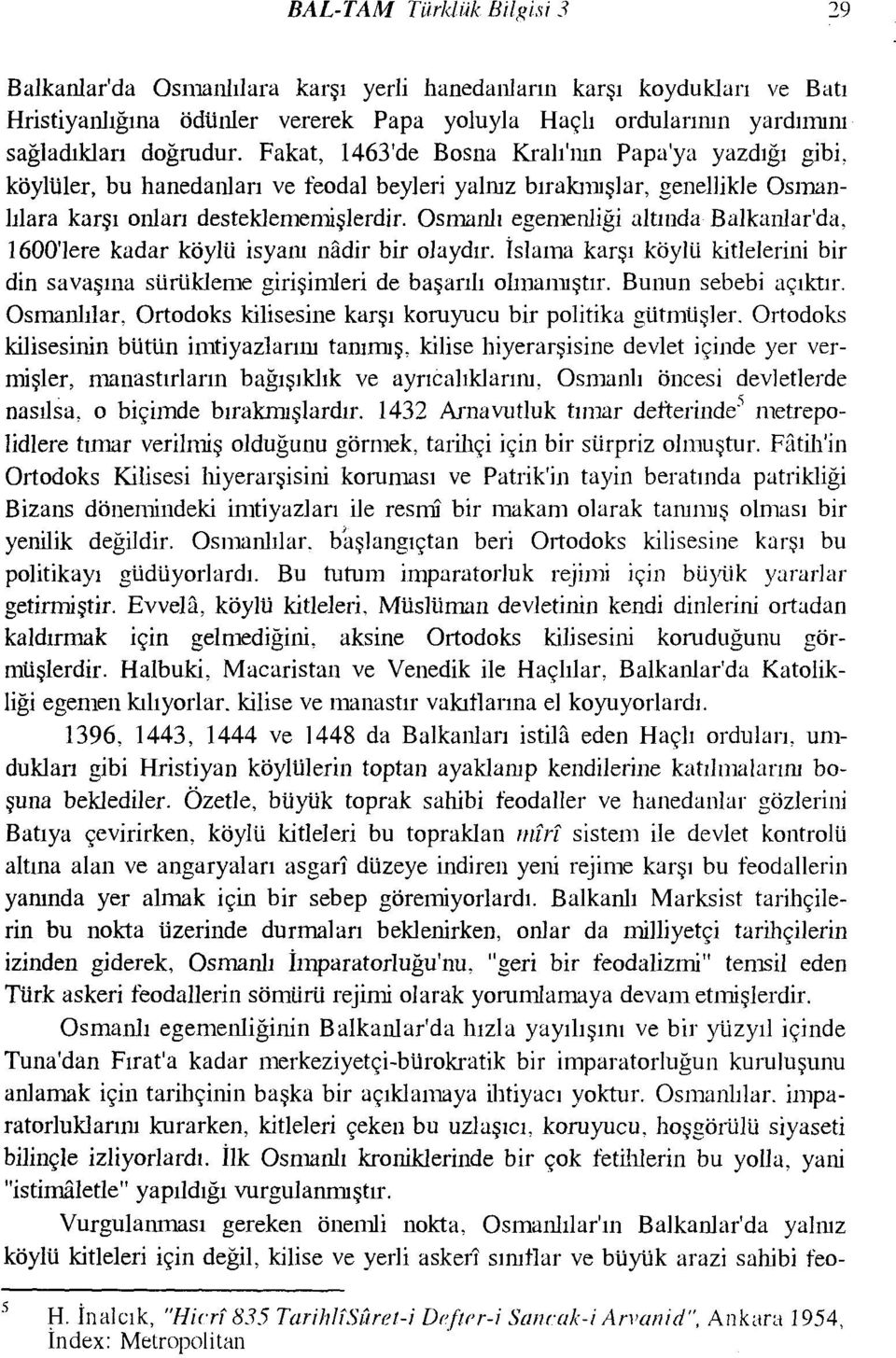 Osmanlı egemenliği altında Balkanlar'da, 1600'lere kadar köylü isyanı nadir bir olaydır. İslama karşı köylü kitlelerini bir din savaşına sürükleme girişimleri de başarılı olmamıştır.