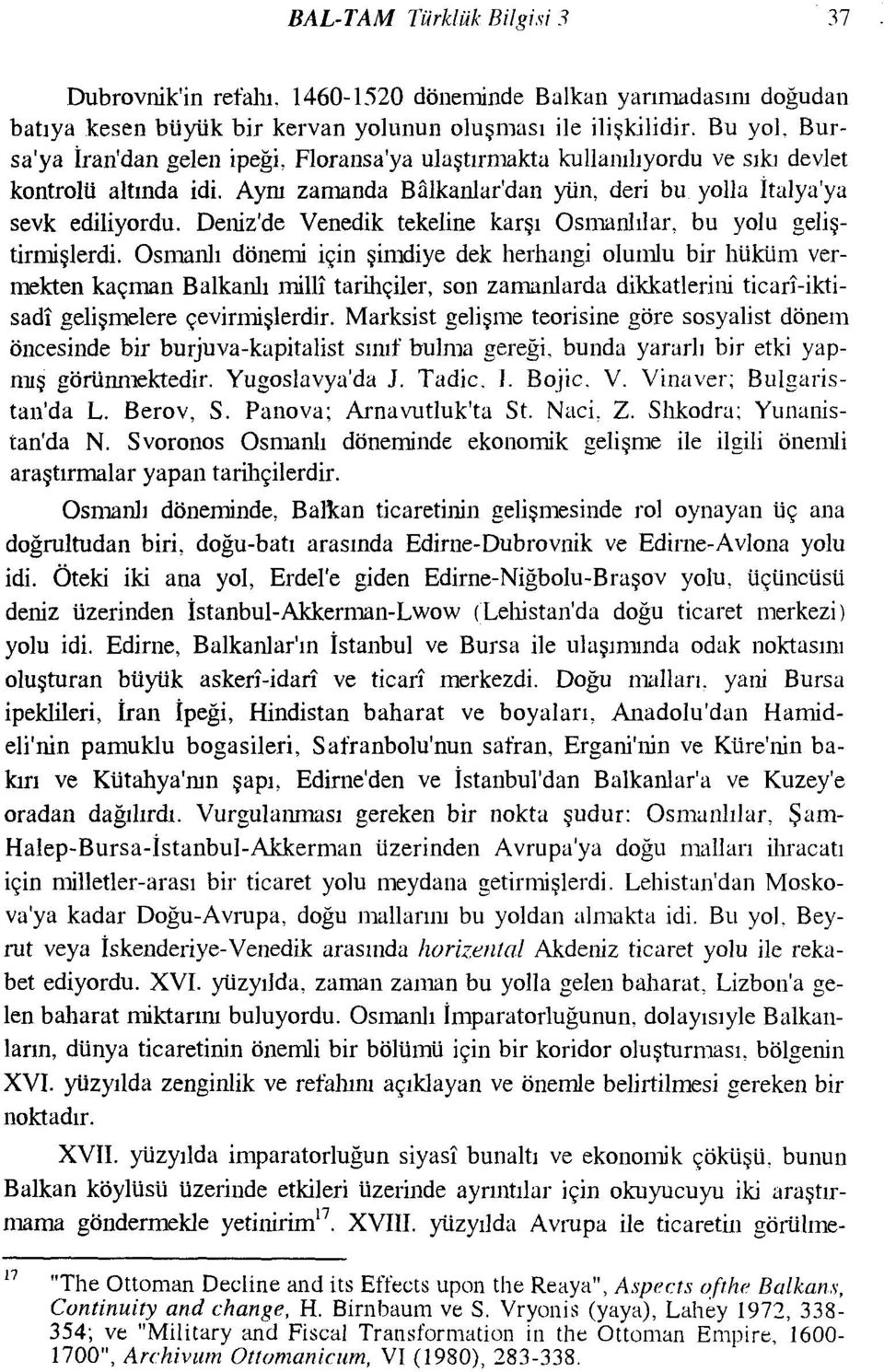 Deniz/de Venedik tekeline karşı Osmanlılar. bu yolu geliştirmişlerdi. Osmanlı dönemi için şimdiye dek herhangi olumlu bir hüküm vermekten kaçman Balkanlı milli tarihçiler.