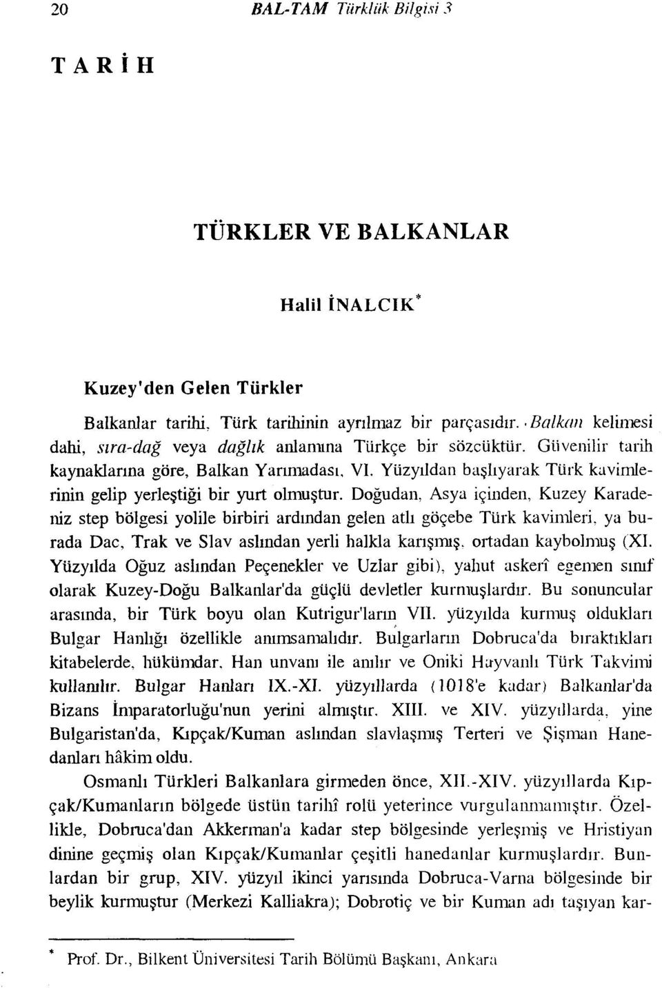 Yüzyıldan başlıyatak Türk kavimlerinin gelip yerleştiği bir yurt olmuştur.