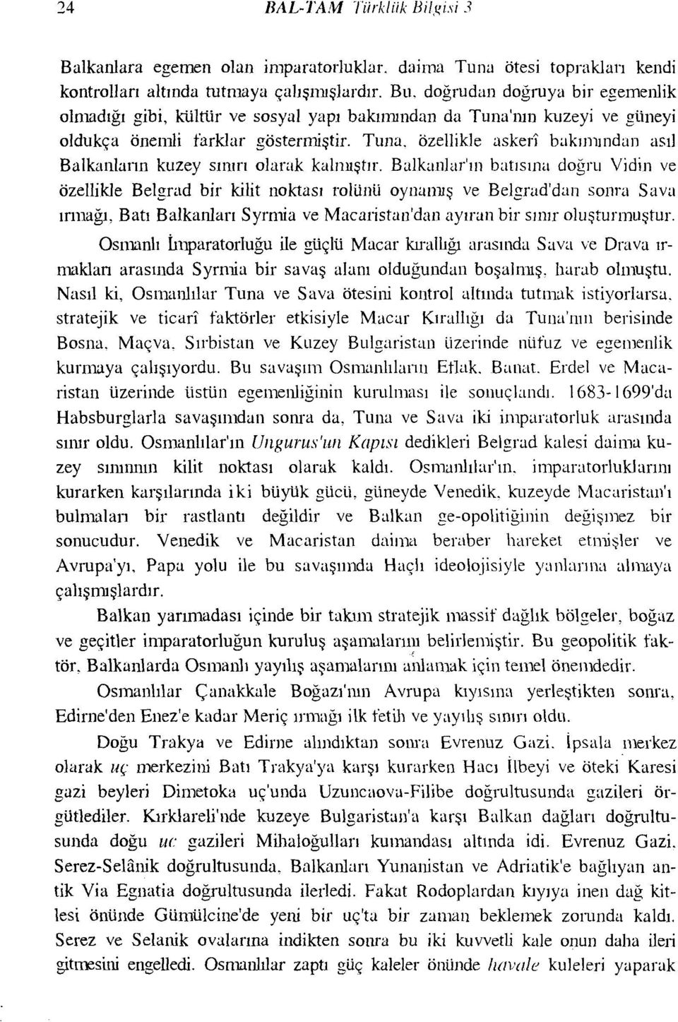 Balkanlar'ın batısına doğru Vidin ve özellikle Belgrad bir kilit noktası rolünü oynamış ve Belgrad'dan sonra Sava ırmağı, Batı Balkanları Syrmia ve Macaristan'dan ayıran bir Sl111r oluşturmuştur.