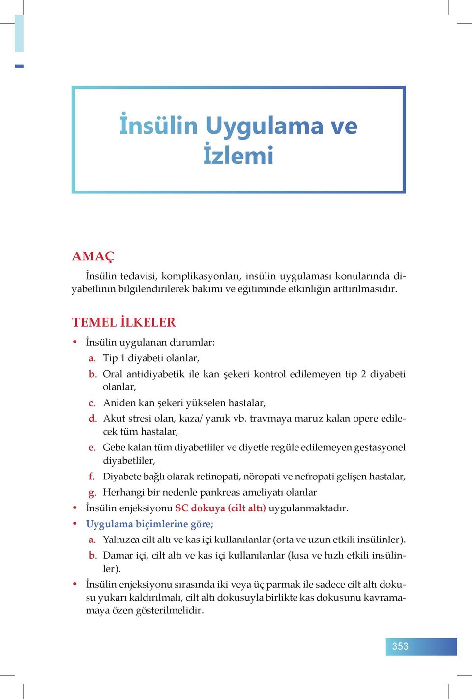 Akut stresi olan, kaza/ yanık vb. travmaya maruz kalan opere edilecek tüm hastalar, e. Gebe kalan tüm diyabetliler ve diyetle regüle edilemeyen gestasyonel diyabetliler, f.