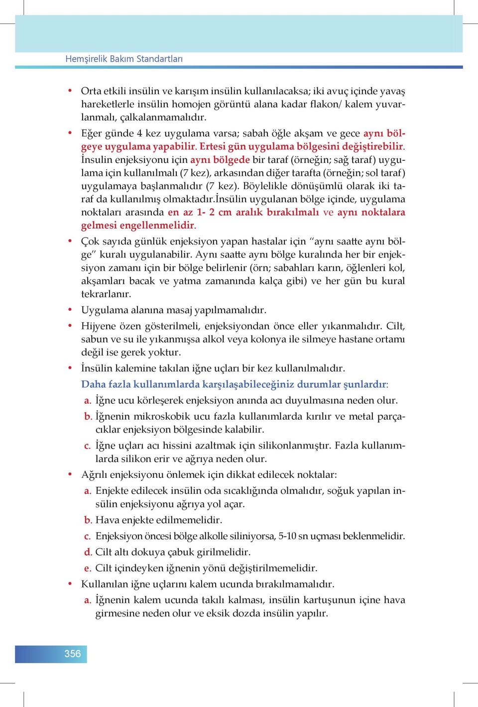 İnsulin enjeksiyonu için aynı bölgede bir taraf (örneğin; sağ taraf) uygulama için kullanılmalı (7 kez), arkasından diğer tarafta (örneğin; sol taraf) uygulamaya başlanmalıdır (7 kez).