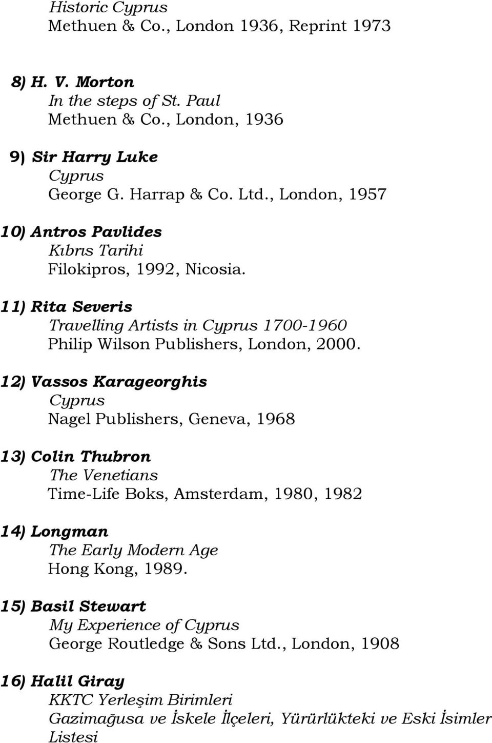 12) Vassos Karageorghis Nagel Publishers, Geneva, 1968 13) Colin Thubron The Venetians Time-Life Boks, Amsterdam, 1980, 1982 14) Longman The Early Modern Age Hong Kong,