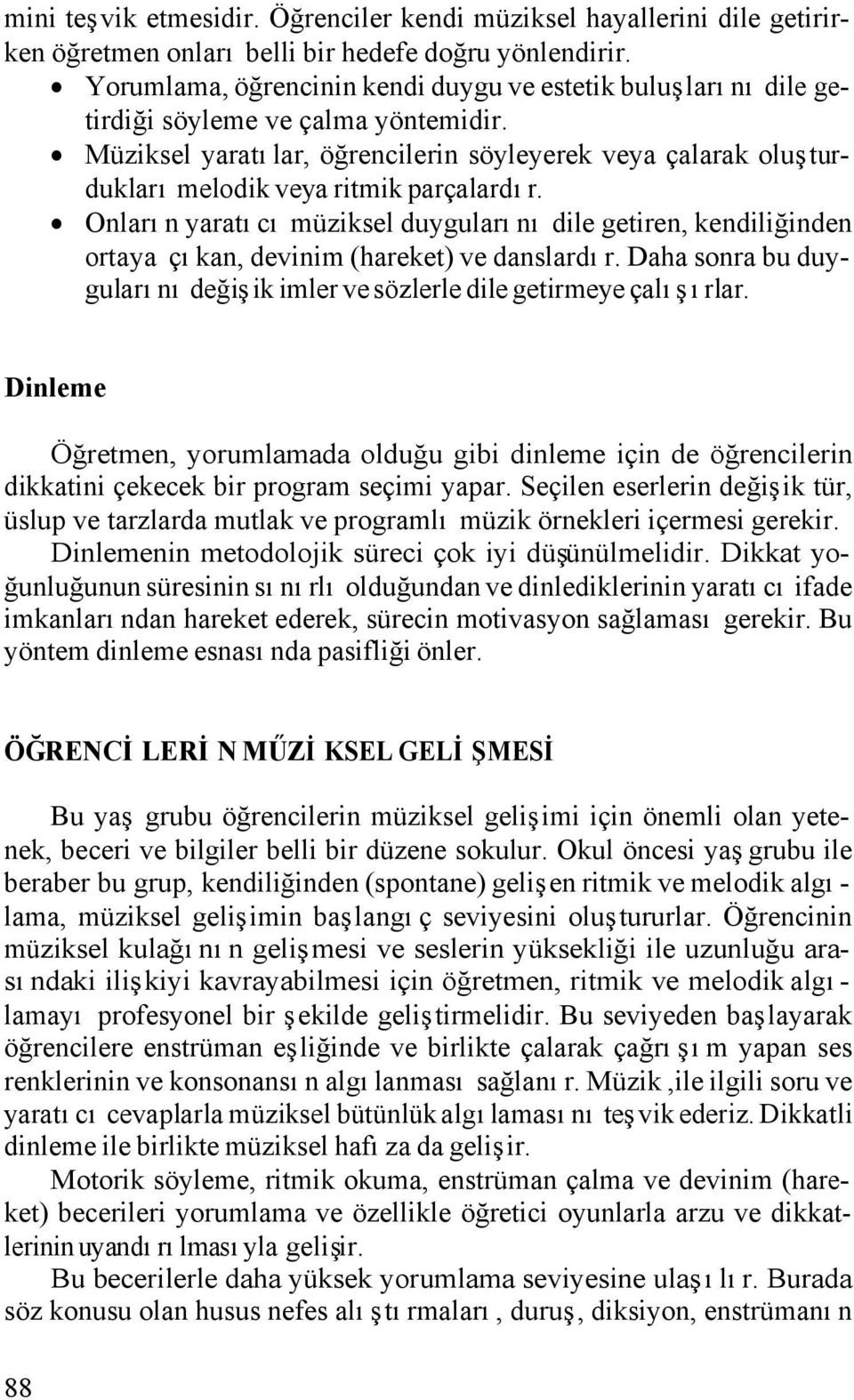 Müziksel yaratılar, öğrencilerin söyleyerek veya çalarak oluşturdukları melodik veya ritmik parçalardır.