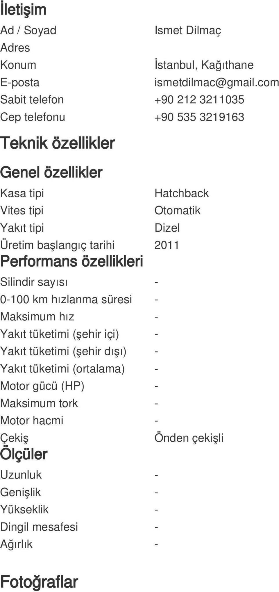 Otomatik Üretim başlangıç tarihi 2011 Performans özellikleri Silindir sayısı - 0-100 km hızlanma süresi - Maksimum hız - Yakıt tüketimi (şehir