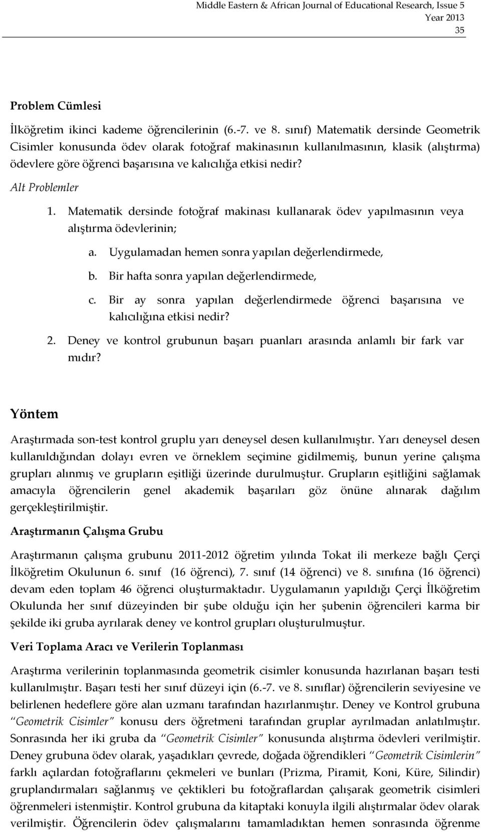 Alt Problemler 1. Matematik dersinde fotoğraf makinası kullanarak ödev yapılmasının veya alıştırma ödevlerinin; a. Uygulamadan hemen sonra yapılan değerlendirmede, b.