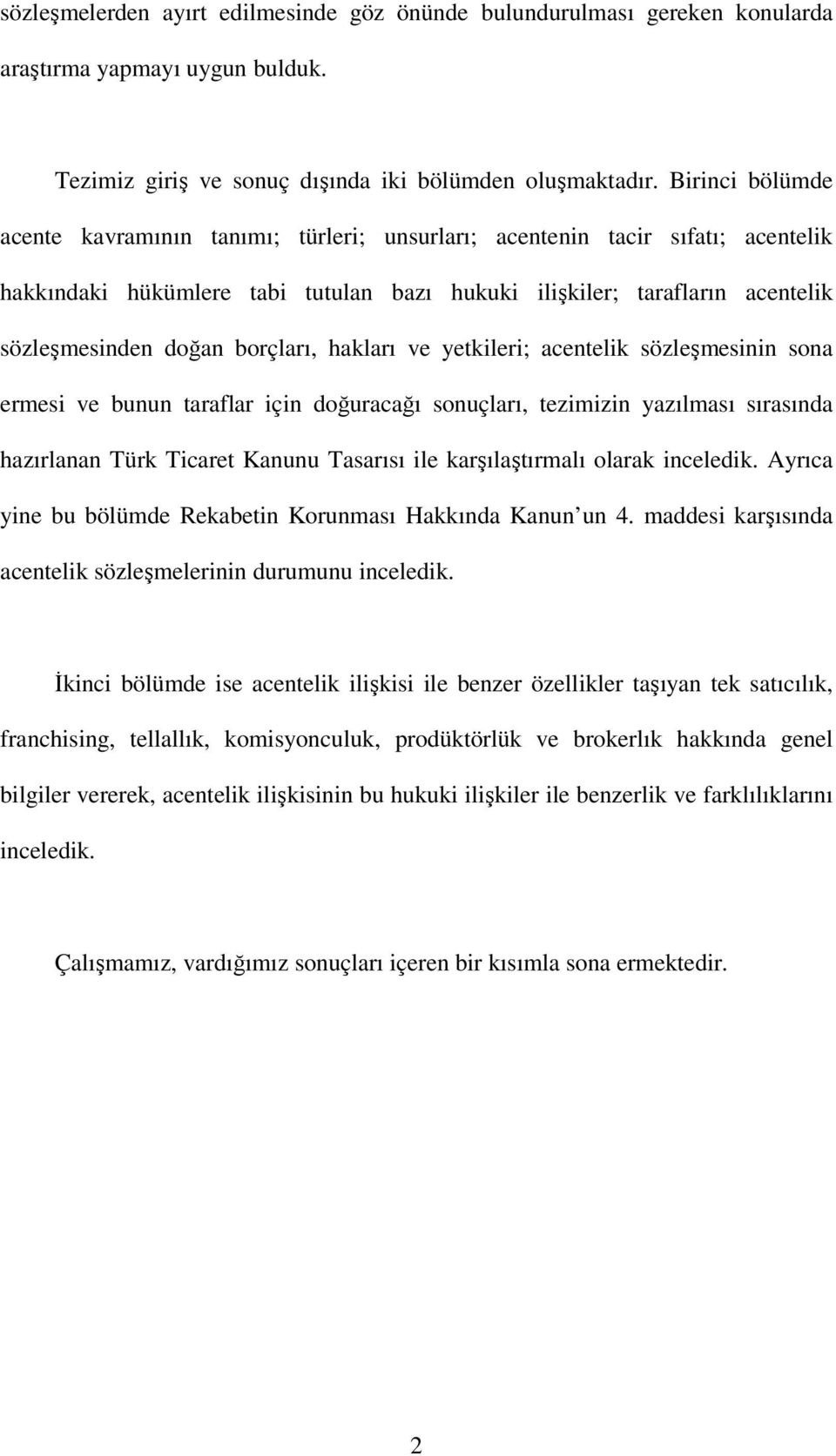 borçları, hakları ve yetkileri; acentelik sözleşmesinin sona ermesi ve bunun taraflar için doğuracağı sonuçları, tezimizin yazılması sırasında hazırlanan Türk Ticaret Kanunu Tasarısı ile