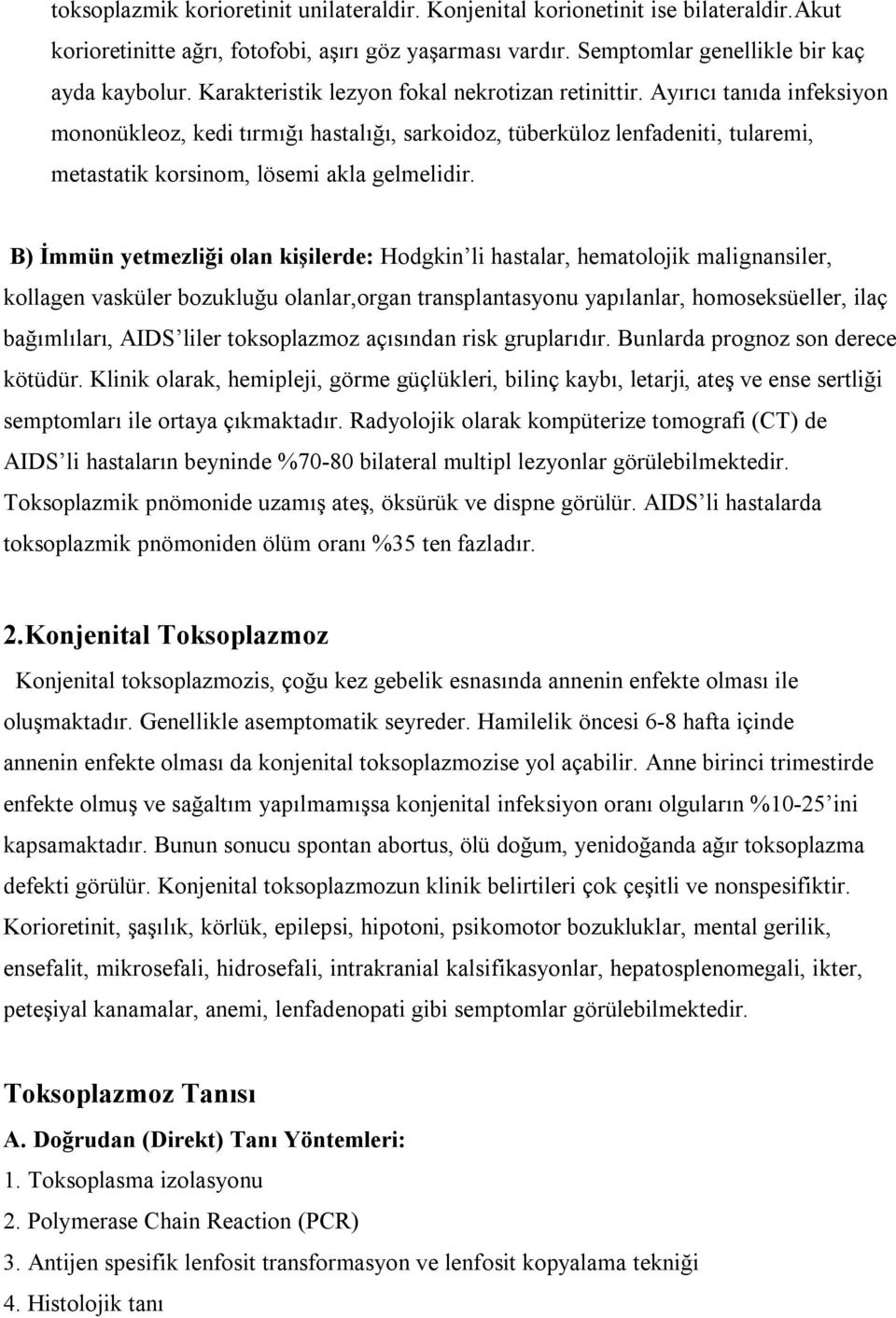 Ayırıcı tanıda infeksiyon mononükleoz, kedi tırmığı hastalığı, sarkoidoz, tüberküloz lenfadeniti, tularemi, metastatik korsinom, lösemi akla gelmelidir.