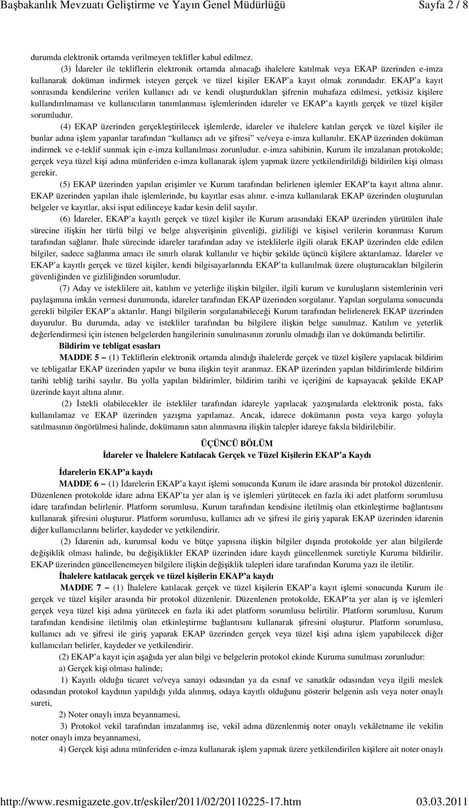 EKAP a kayıt sonrasında kendilerine verilen kullanıcı adı ve kendi oluşturdukları şifrenin muhafaza edilmesi, yetkisiz kişilere kullandırılmaması ve kullanıcıların tanımlanması işlemlerinden idareler