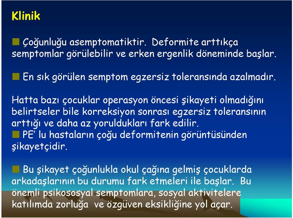 Hatta bazı çocuklar operasyon öncesi şikayeti olmadığını belirtseler bile korreksiyon sonrası egzersiz toleransının arttığı ve daha az yoruldukları