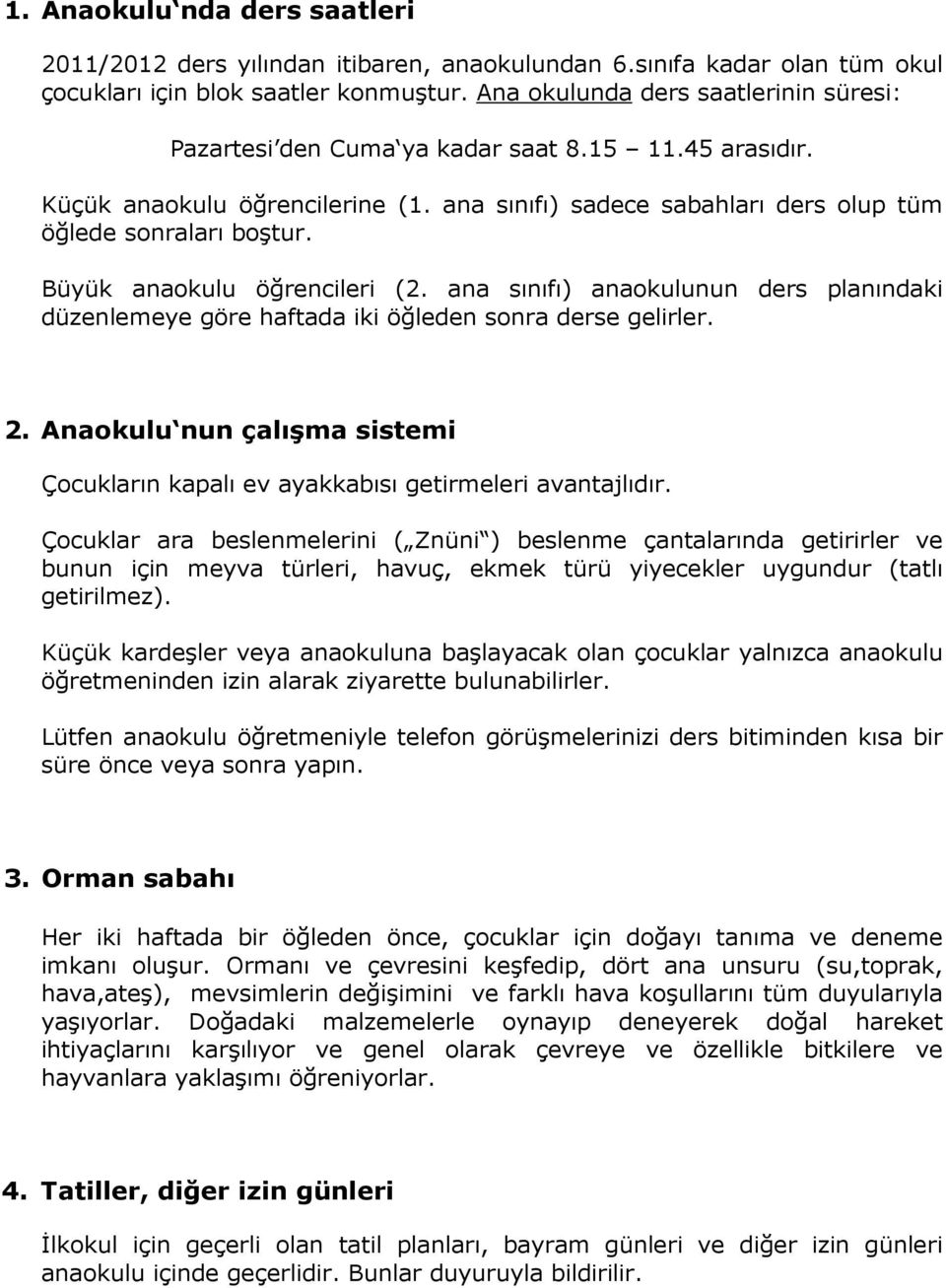 Büyük anaokulu öğrencileri (2. ana sınıfı) anaokulunun ders planındaki düzenlemeye göre haftada iki öğleden sonra derse gelirler. 2.