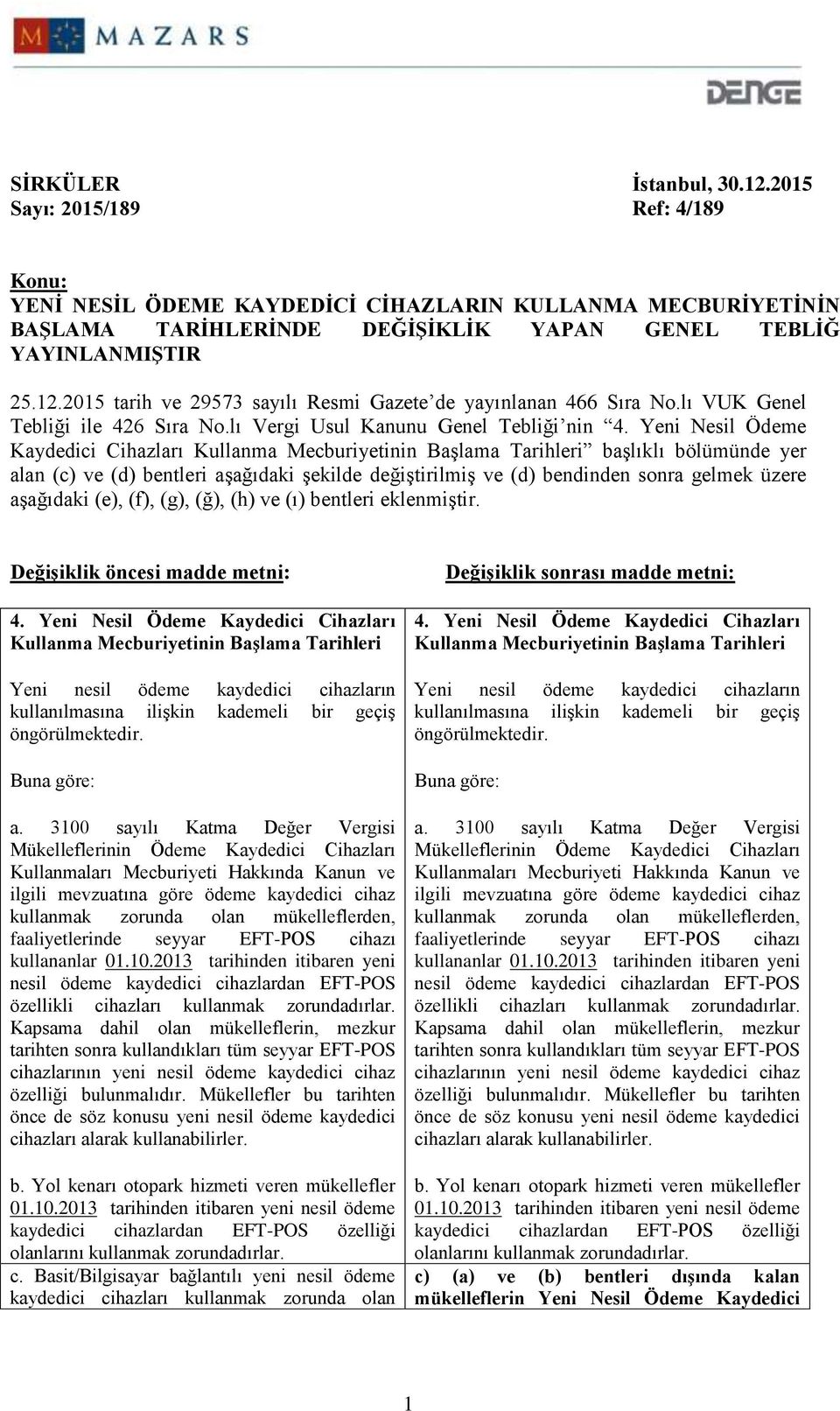 Yeni Nesil Ödeme Kaydedici Cihazları Kullanma Mecburiyetinin Başlama Tarihleri başlıklı bölümünde yer alan (c) ve (d) bentleri aşağıdaki şekilde değiştirilmiş ve (d) bendinden sonra gelmek üzere