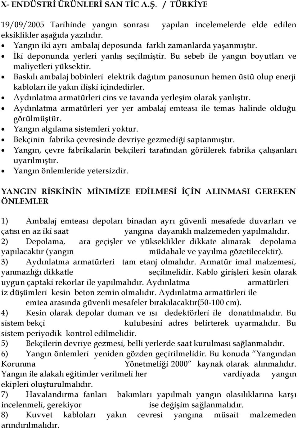 Baskılı ambalaj bobinleri elektrik dağıtım panosunun hemen üstü olup enerji kabloları ile yakın ilişki içindedirler. Aydınlatma armatürleri cins ve tavanda yerleşim olarak yanlıştır.