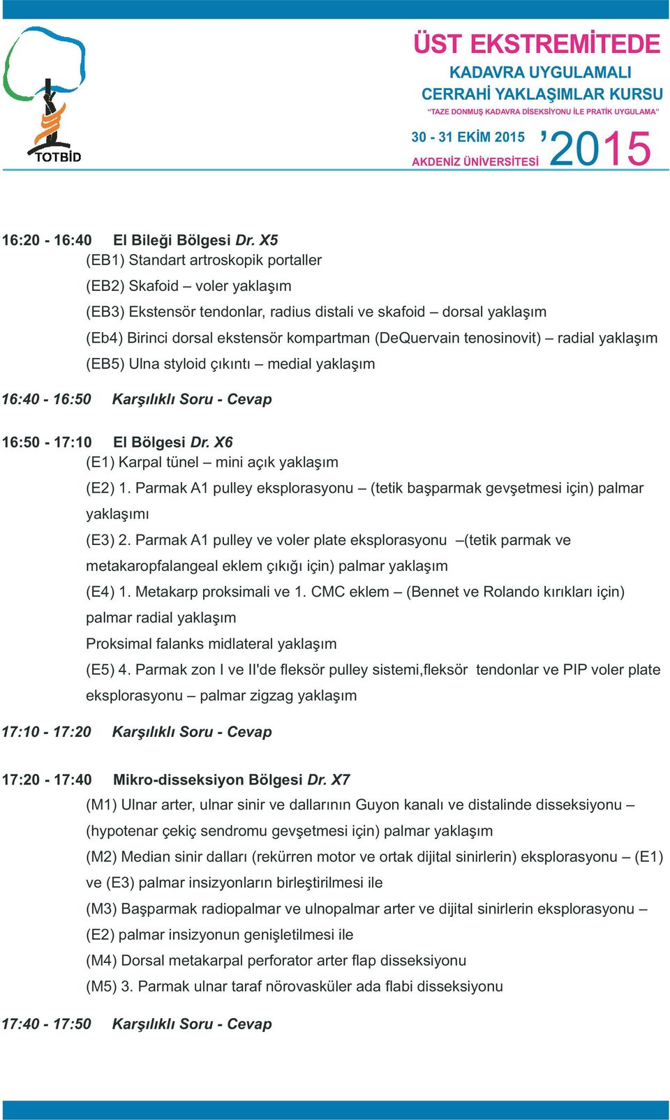 tenosinovit) radial yaklaşım (EB5) Ulna styloid çıkıntı medial yaklaşım 16:40-16:50 Karşılıklı Soru - Cevap 16:50-17:10 El Bölgesi Dr. X6 (E1) Karpal tünel mini açık yaklaşım (E2) 1.