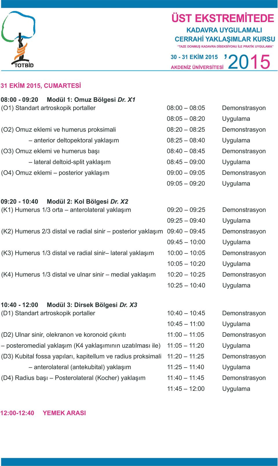 Uygulama (O3) Omuz eklemi ve humerus başı 08:40 08:45 Demonstrasyon lateral deltoid-split yaklaşım 08:45 09:00 Uygulama (O4) Omuz eklemi posterior yaklaşım 09:00 09:05 Demonstrasyon 09:05 09:20