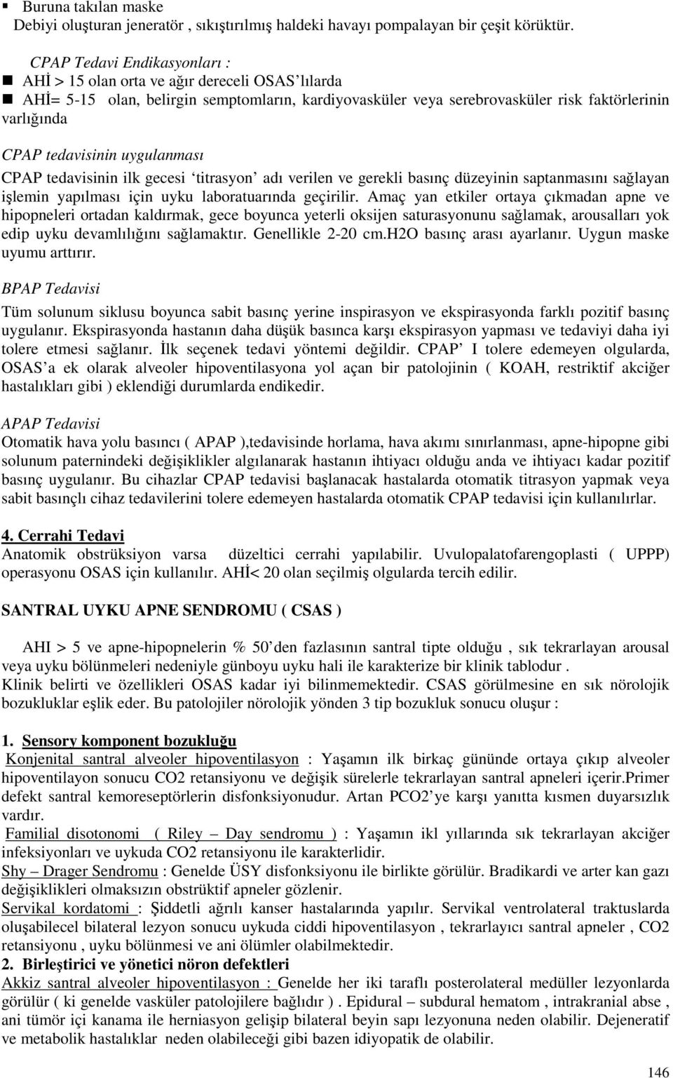 tedavisinin uygulanması CPAP tedavisinin ilk gecesi titrasyon adı verilen ve gerekli basınç düzeyinin saptanmasını sağlayan işlemin yapılması için uyku laboratuarında geçirilir.