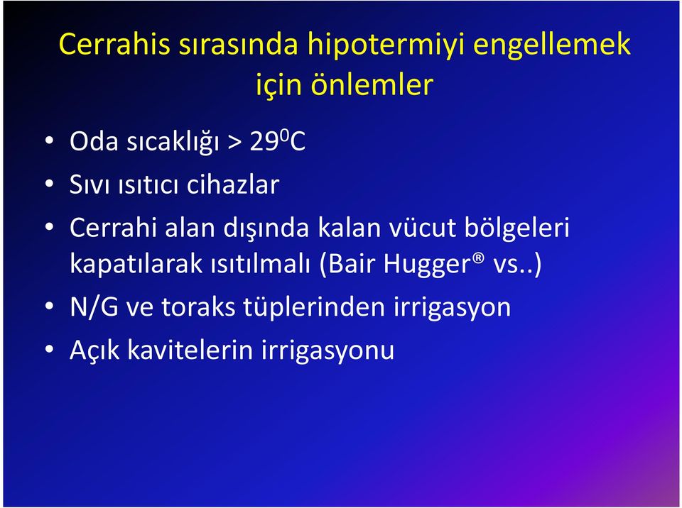 kalan vücut bölgeleri kapatılarak ısıtılmalı (Bair Hugger vs.