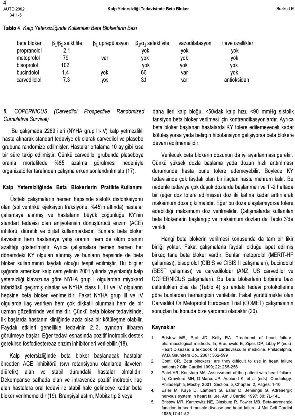 COPERNICUS (Carvedilol Prospective Randomized Cumulative Survival) Bu çalışmada 2289 ileri (NYHA grup lll-iv) kalp yetmezlikli hasta alınarak standart tedaviye ek olarak carvedilol ve plasebo grubuna