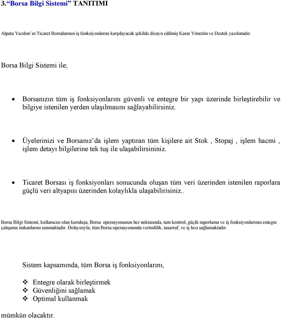 Üyelerinizi ve Borsanız da işlem yaptıran tüm kişilere ait Stok, Stopaj, işlem hacmi, işlem detayı bilgilerine tek tuş ile ulaşabilirsininiz.