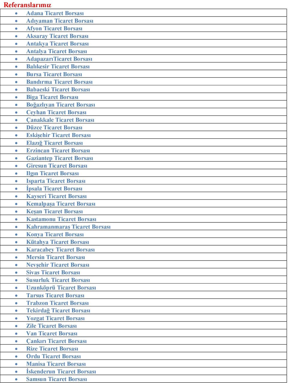 Eskişehir Ticaret Borsası Elazığ Ticaret Borsası Erzincan Ticaret Borsası Gaziantep Ticaret Borsası Giresun Ticaret Borsası Ilgın Ticaret Borsası Isparta Ticaret Borsası İpsala Ticaret Borsası